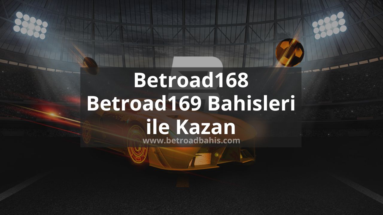 Betroad168 – Betroad169 Bahisleri ile Kazan