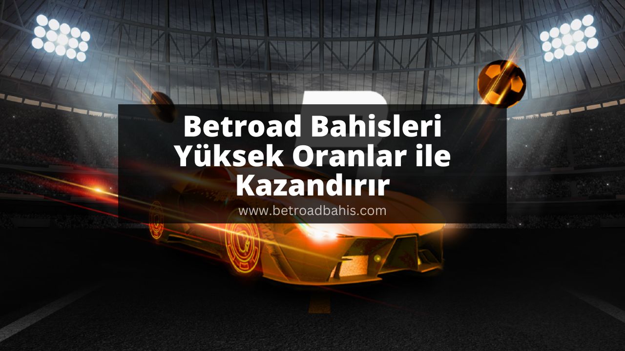 Betroad Bahisleri Yüksek Oranlar ile Kazandırır